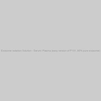 Exosome isolation Solution - Serum/ Plasma (easy version of P101, 95% pure exosome)